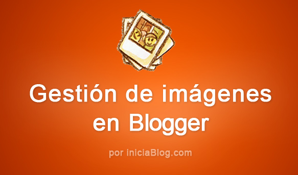 gestion de imágenes en Blogger por iniciaBlog